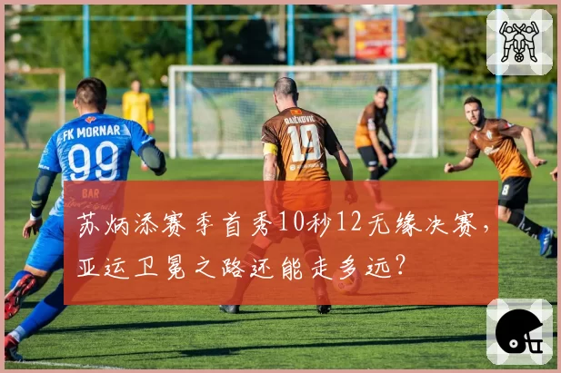 苏炳添赛季首秀10秒12无缘决赛，亚运卫冕之路还能走多远？