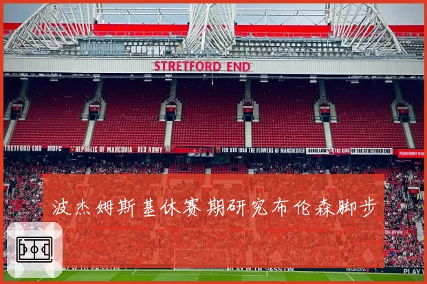 波杰姆斯基休赛期研究布伦森脚步