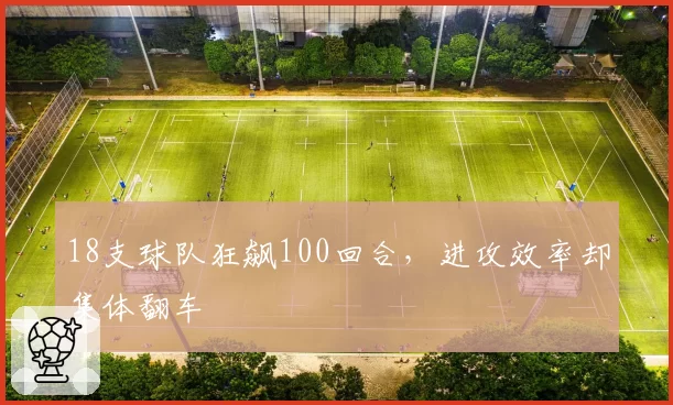 18支球队狂飙100回合,进攻效率却集体翻车