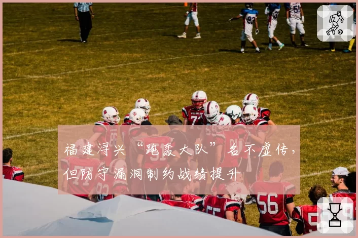 福建浔兴“跑轰大队”名不虚传，但防守漏洞制约战绩提升
