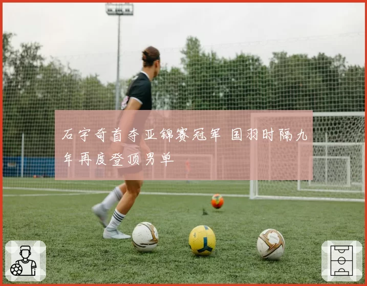 石宇奇首夺亚锦赛冠军 国羽时隔九年再度登顶男单